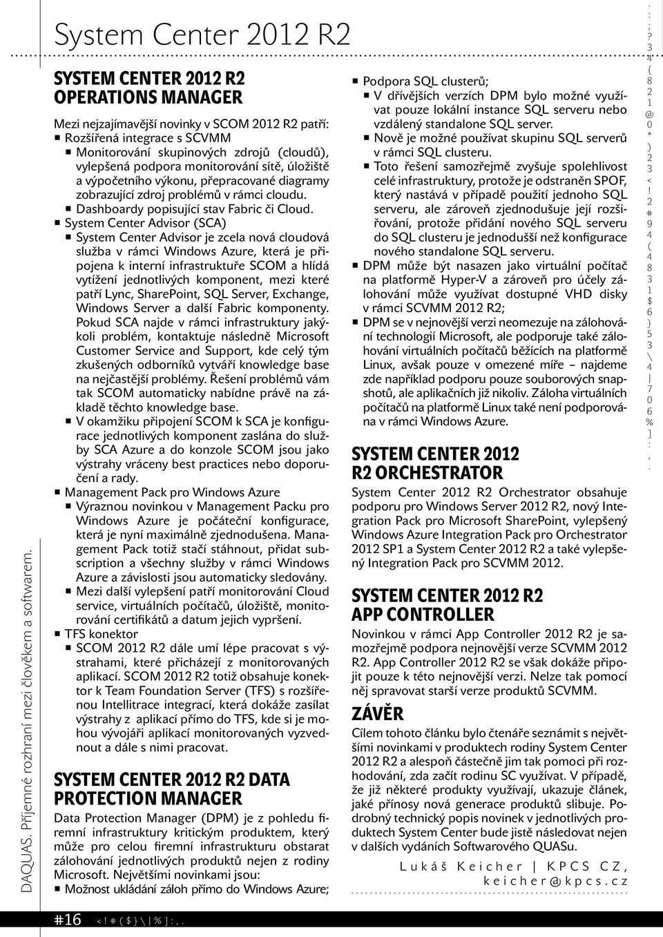 Center Advisor SCA System Center Advisor je zcela nová cloudová služba v rámci Windows Azure která je připojena k interní infrastruktuře SCOM a hlídá vytížení jednotlivých komponent mezi které patří