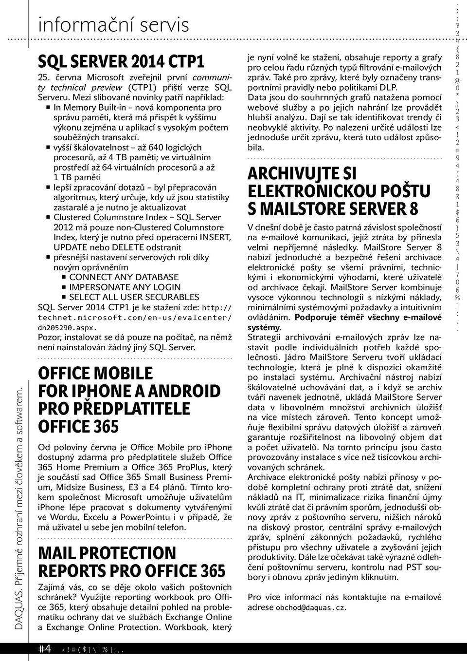 procesorů až TB paměti ve virtuálním prostředí až virtuálních procesorů a až TB paměti lepší zpracování dotazů byl přepracován algoritmus který určuje kdy už jsou statistiky zastaralé a je nutno je