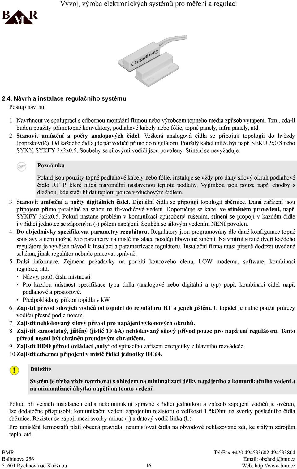 Veškerá analogová čidla se připojují topologii do hvězdy (paprskovitě). Od každého čidla jde pár vodičů přímo do regulátoru. Použitý kabel může být např. SEKU 2x0.8 nebo SYKY, SYKFY 3x2x0.5.