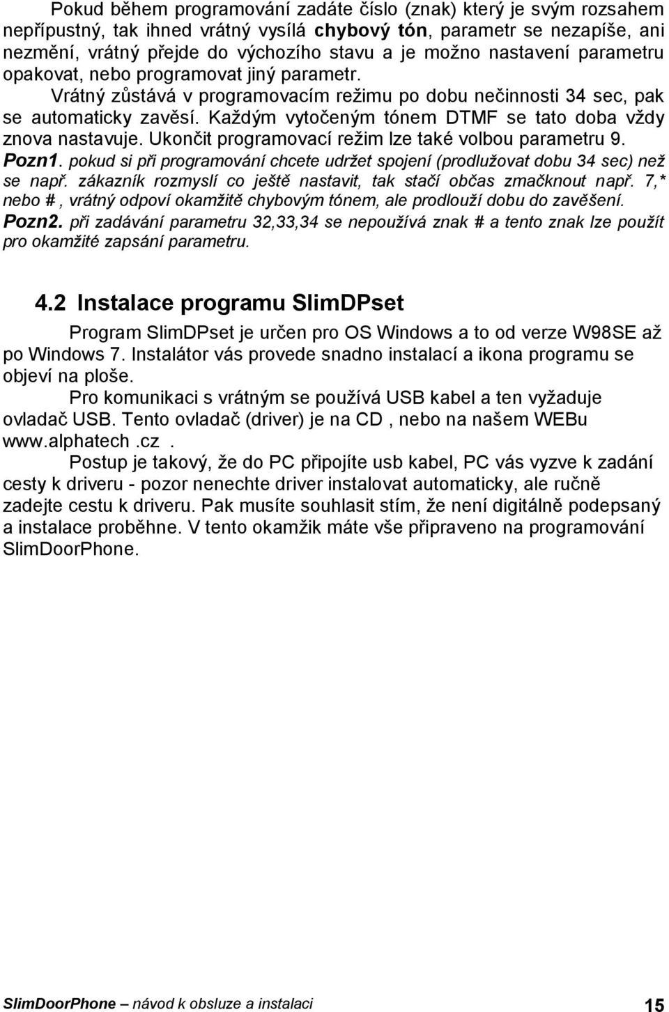 Každým vytočeným tónem DTMF se tato doba vždy znova nastavuje. Ukončit programovací režim lze také volbou parametru 9. Pozn1.