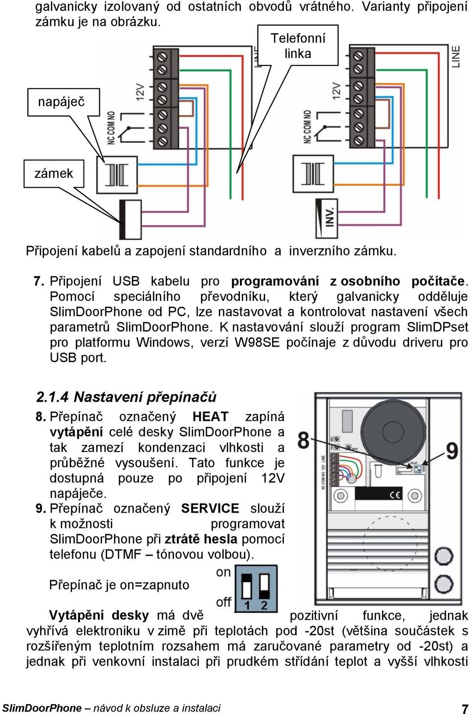 Pomocí speciálního převodníku, který galvanicky odděluje SlimDoorPhone od PC, lze nastavovat a kontrolovat nastavení všech parametrů SlimDoorPhone.