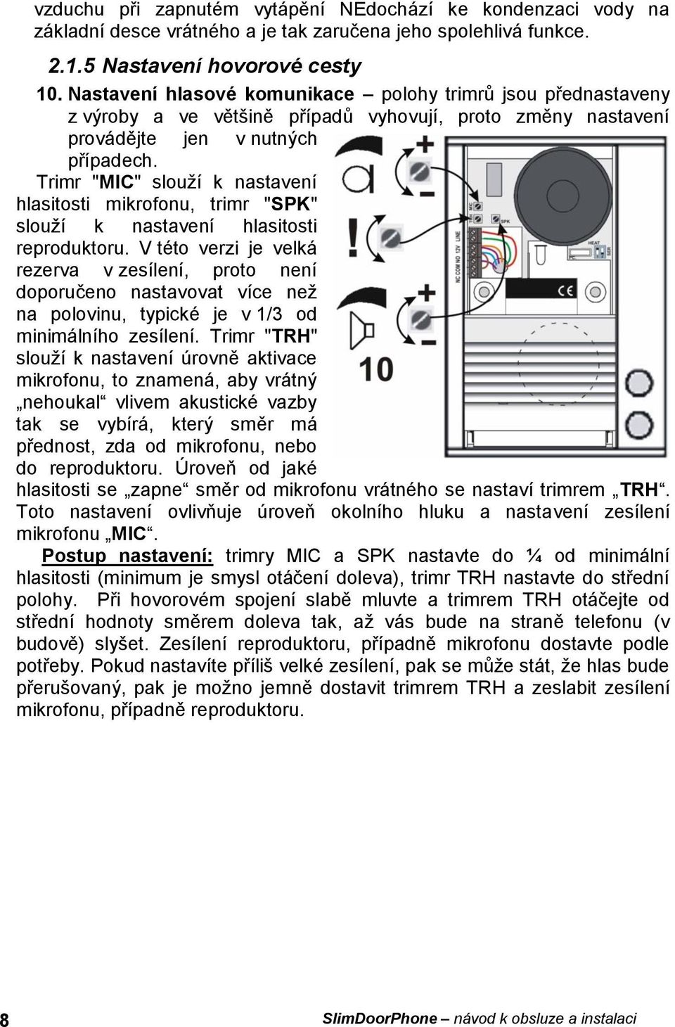 Trimr "MIC" slouží k nastavení hlasitosti mikrofonu, trimr "SPK" slouží k nastavení hlasitosti reproduktoru.