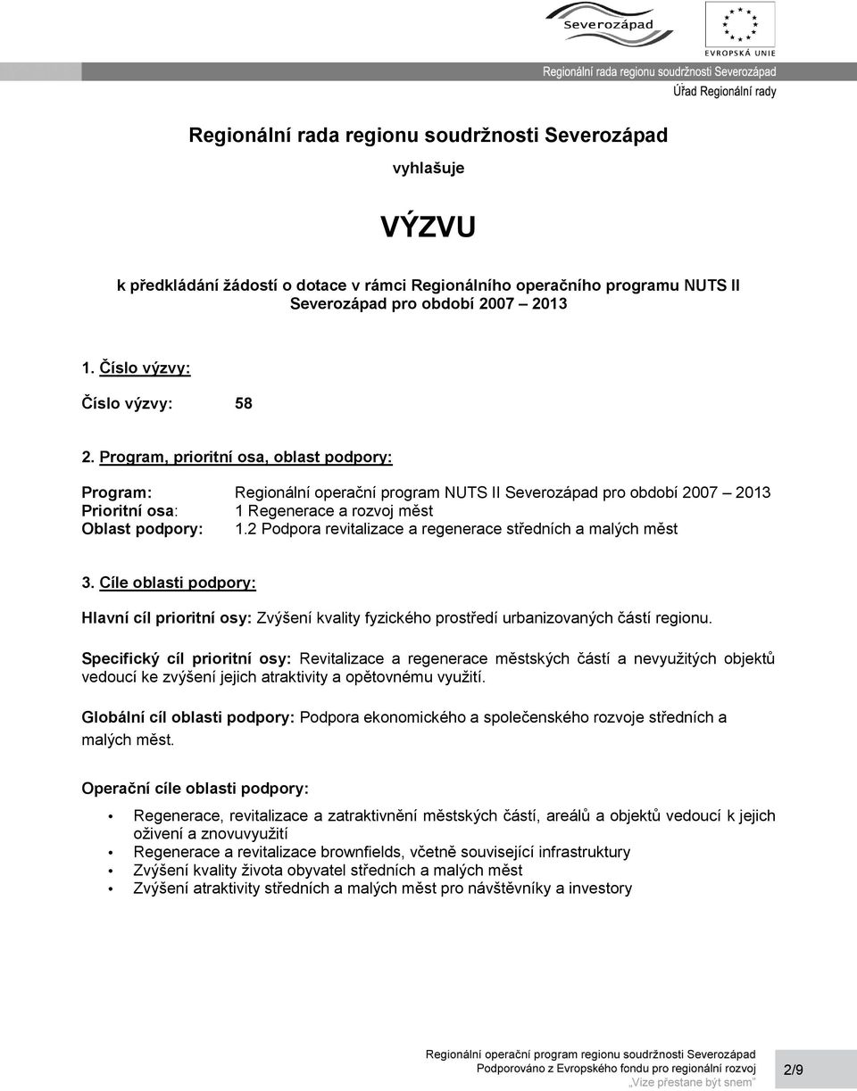 Program, prioritní osa, oblast podpory: Program: Regionální operační program NUTS II Severozápad pro období 2007 2013 Prioritní osa: 1 Regenerace a rozvoj měst Oblast podpory: 1.