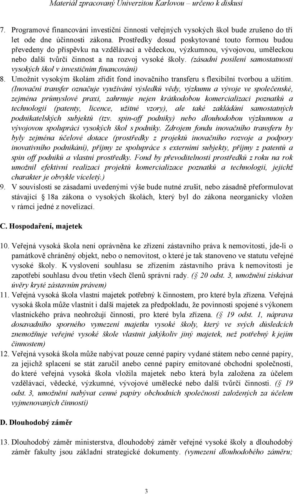 (zásadní posílení samostatnosti vysokých škol v investičním financování) 8. Umožnit vysokým školám zřídit fond inovačního transferu s flexibilní tvorbou a užitím.