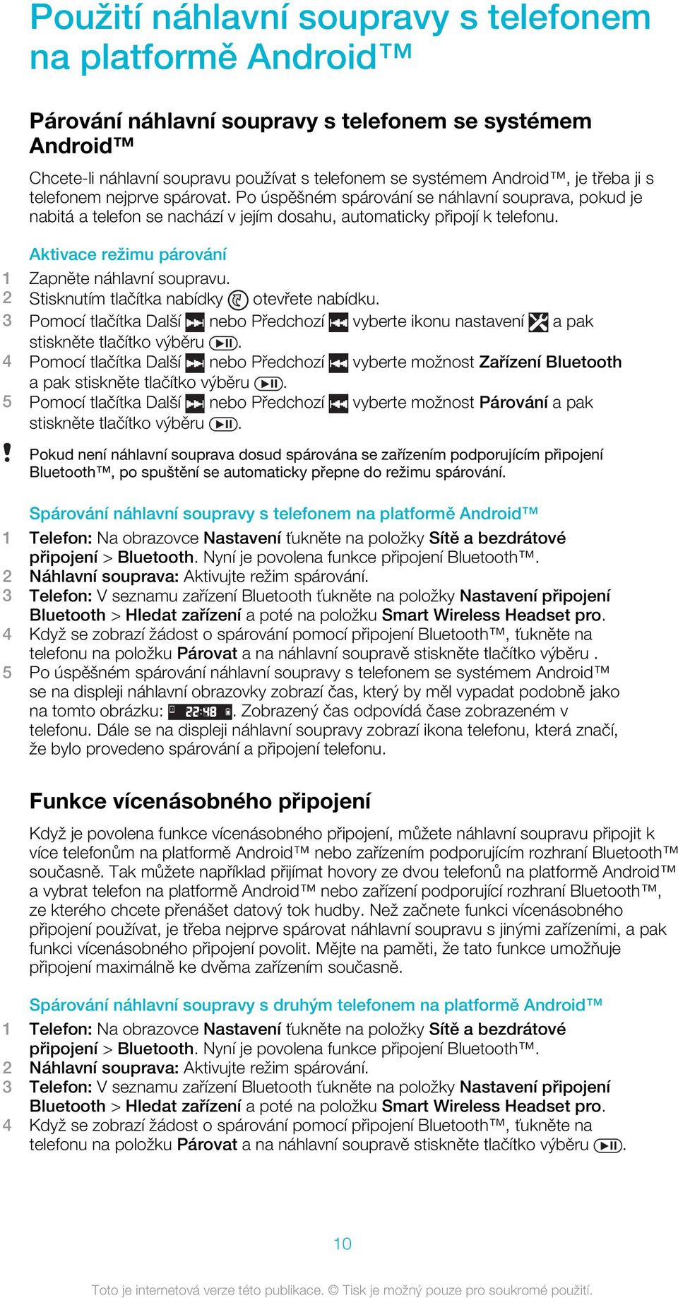 Aktivace režimu párování 1 Zapněte náhlavní soupravu. 2 Stisknutím tlačítka nabídky otevřete nabídku. 3 Pomocí tlačítka Další nebo Předchozí vyberte ikonu nastavení a pak stiskněte tlačítko výběru.