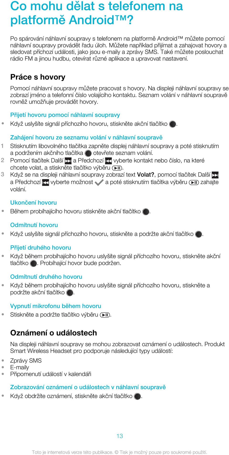 Práce s hovory Pomocí náhlavní soupravy můžete pracovat s hovory. Na displeji náhlavní soupravy se zobrazí jméno a telefonní číslo volajícího kontaktu.