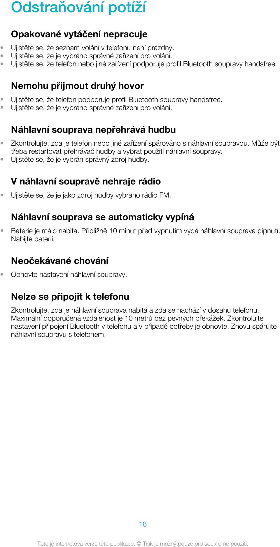 Ujistěte se, že je vybráno správné zařízení pro volání. Náhlavní souprava nepřehrává hudbu Zkontrolujte, zda je telefon nebo jiné zařízení spárováno s náhlavní soupravou.