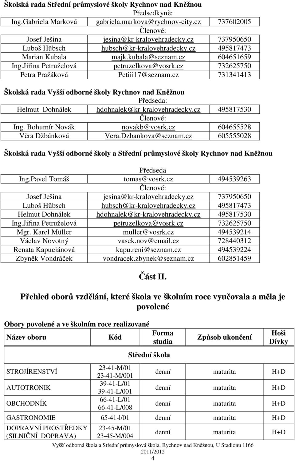 cz 731341413 Školská rada Vyšší odborné školy Rychnov nad Kněžnou Předseda: Helmut Dohnálek hdohnalek@kr-kralovehradecky.cz 495817530 Členové: Ing. Bohumír Novák novakb@vosrk.