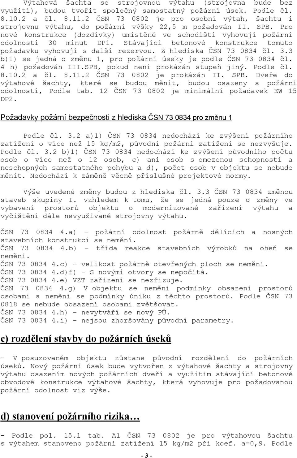 Stávající betonové konstrukce tomuto požadavku vyhovují s další rezervou. Z hlediska ČSN 73 0834 čl. 3.3 b)1) se jedná o změnu 1, pro požární úseky je podle ČSN 73 0834 čl. 4 h) požadován III.