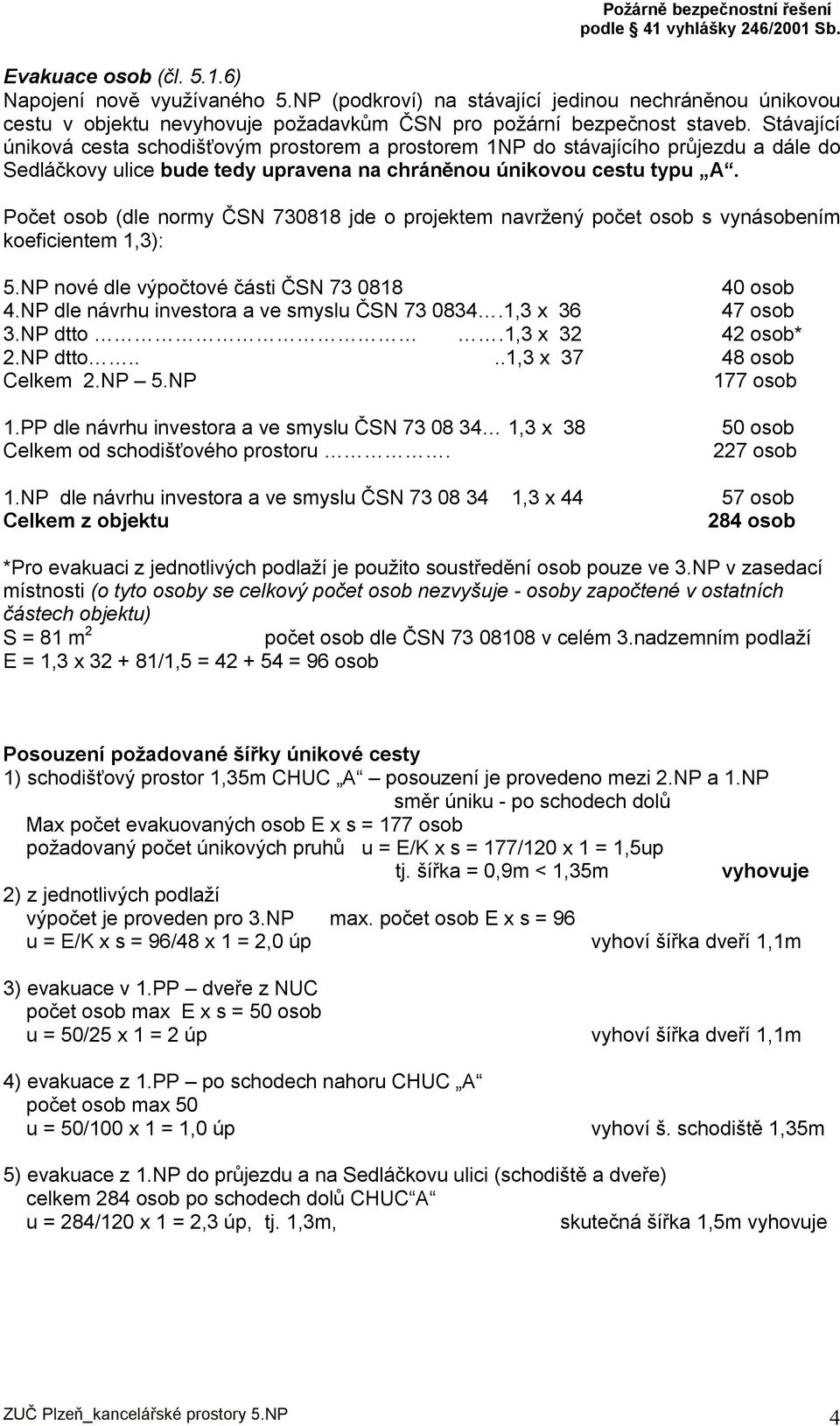 Počet osob (dle normy ČSN 730818 jde o projektem navržený počet osob s vynásobením koeficientem 1,3): 5.NP nové dle výpočtové části ČSN 73 0818 40 osob 4.