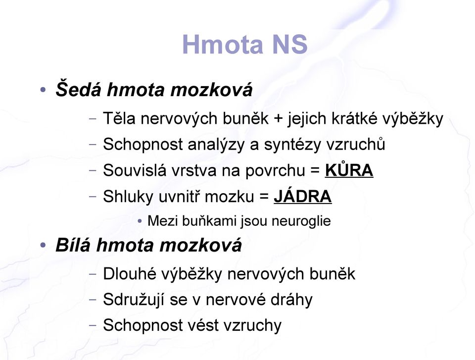 Shluky uvnitř mozku = JÁDRA Mezi buňkami jsou neuroglie Bílá hmota mozková