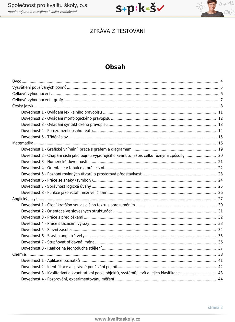 .. 16 Dovednost 1 - Grafické vnímání, práce s grafem a diagramem... 19 Dovednost 2 - Chápání čísla jako pojmu vyjadřujícího kvantitu; zápis celku různými způsoby.