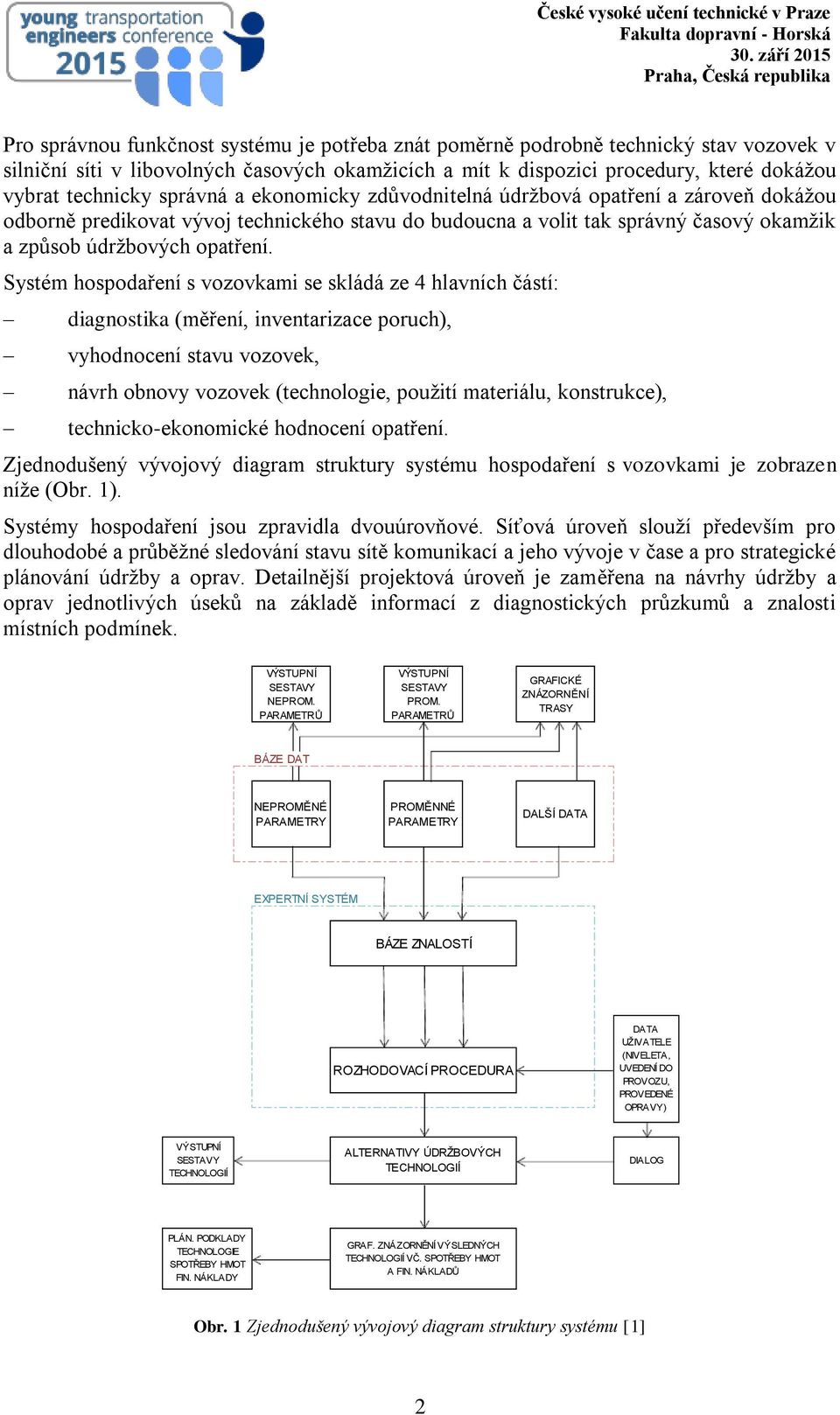 Systém hospodaření s vozovkami se skládá ze 4 hlavních částí: diagnostika (měření, inventarizace poruch), vyhodnocení stavu vozovek, návrh obnovy vozovek (technologie, použití materiálu, konstrukce),
