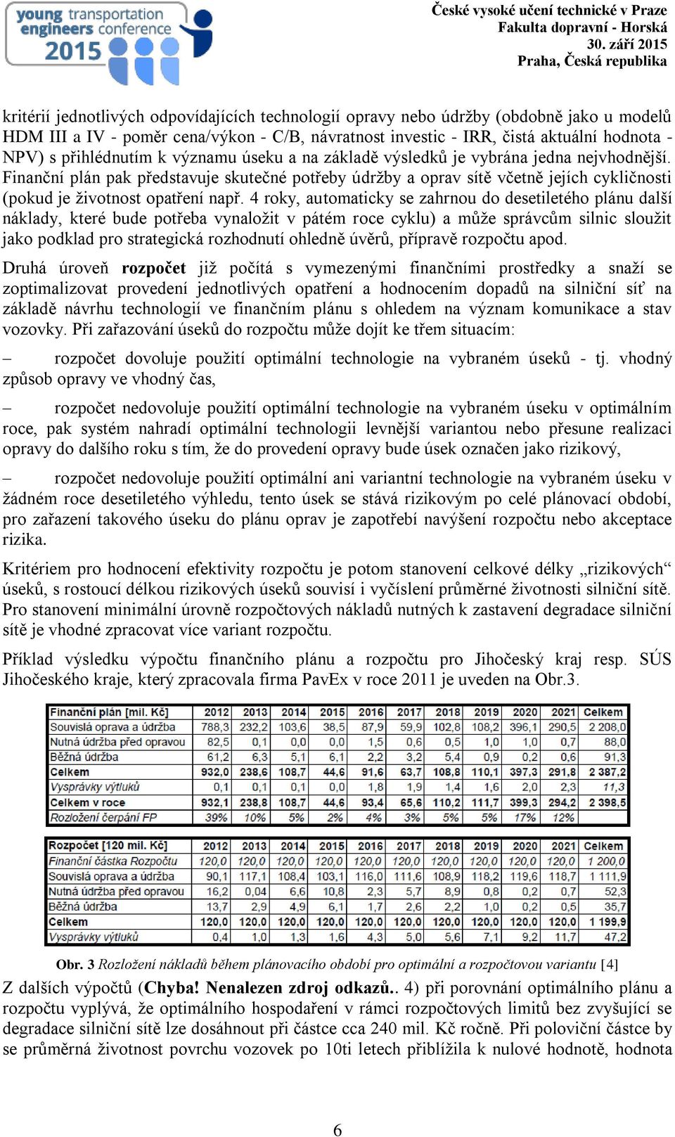 Finanční plán pak představuje skutečné potřeby údržby a oprav sítě včetně jejích cykličnosti (pokud je životnost opatření např.