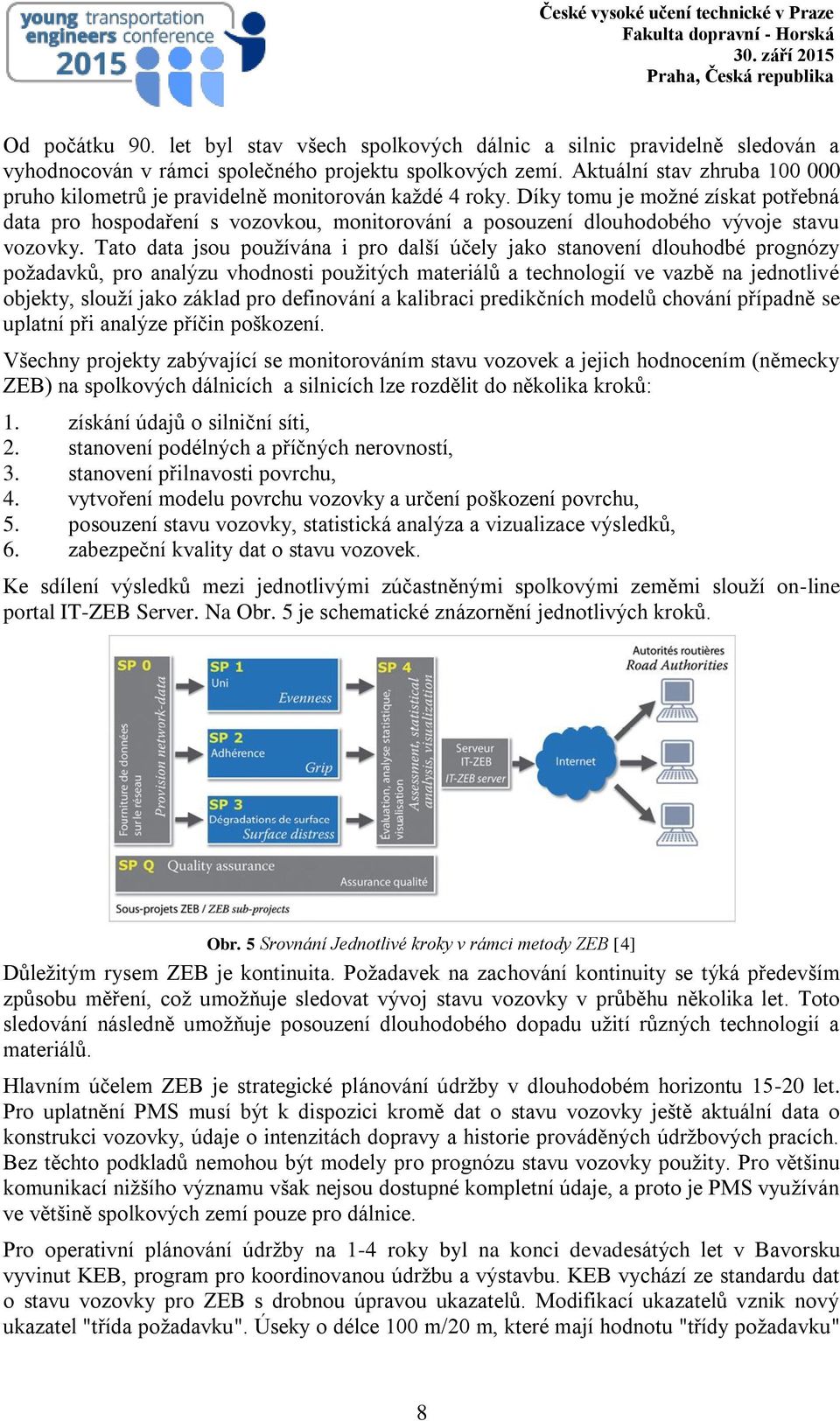 Díky tomu je možné získat potřebná data pro hospodaření s vozovkou, monitorování a posouzení dlouhodobého vývoje stavu vozovky.