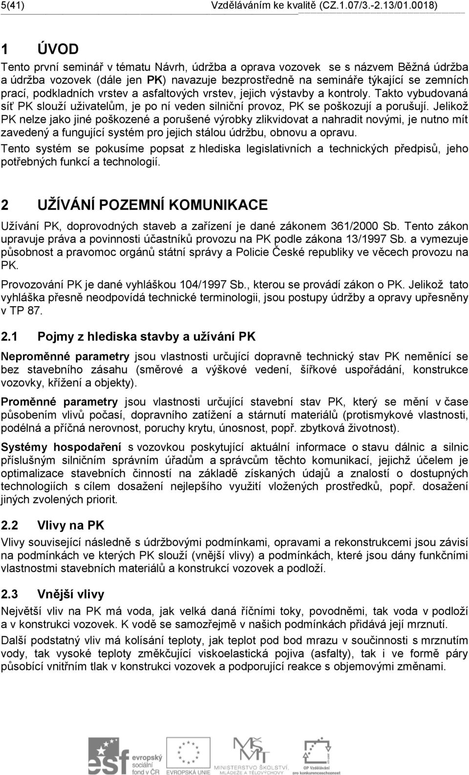 tématu Návrh, údržba a oprava vozovek se s názvem Běžná údržba a údržba vozovek (dále jen PK) navazuje bezprostředně na semináře týkající se zemních prací, podkladních vrstev a asfaltových vrstev,