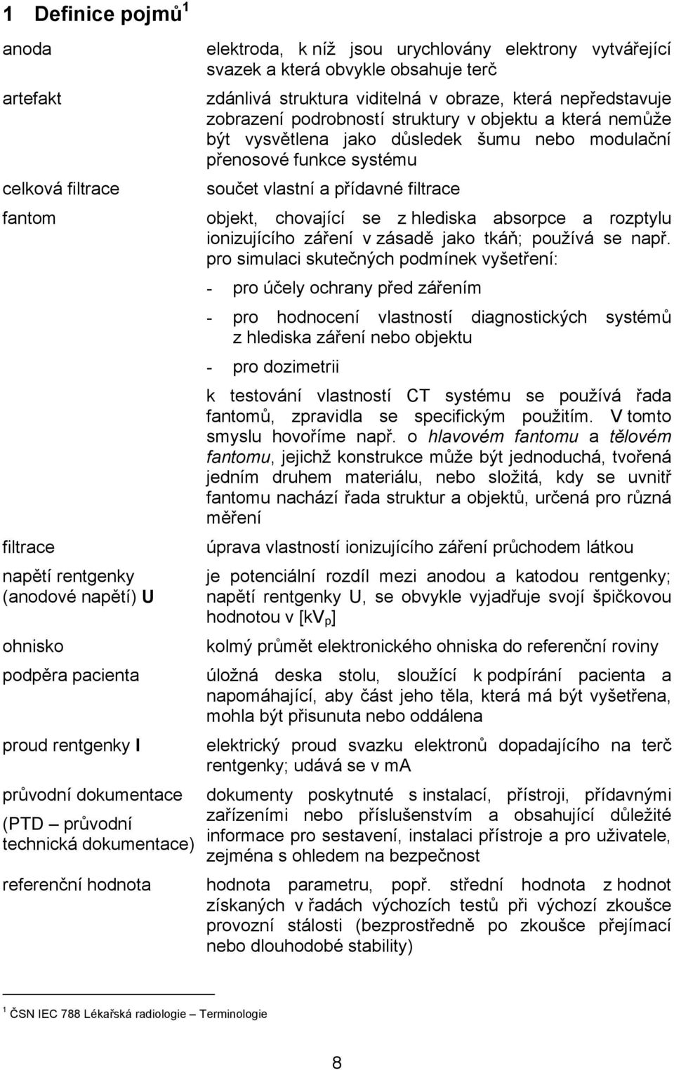 objektu a která nemůže být vysvětlena jako důsledek šumu nebo modulační přenosové funkce systému součet vlastní a přídavné filtrace objekt, chovající se z hlediska absorpce a rozptylu ionizujícího