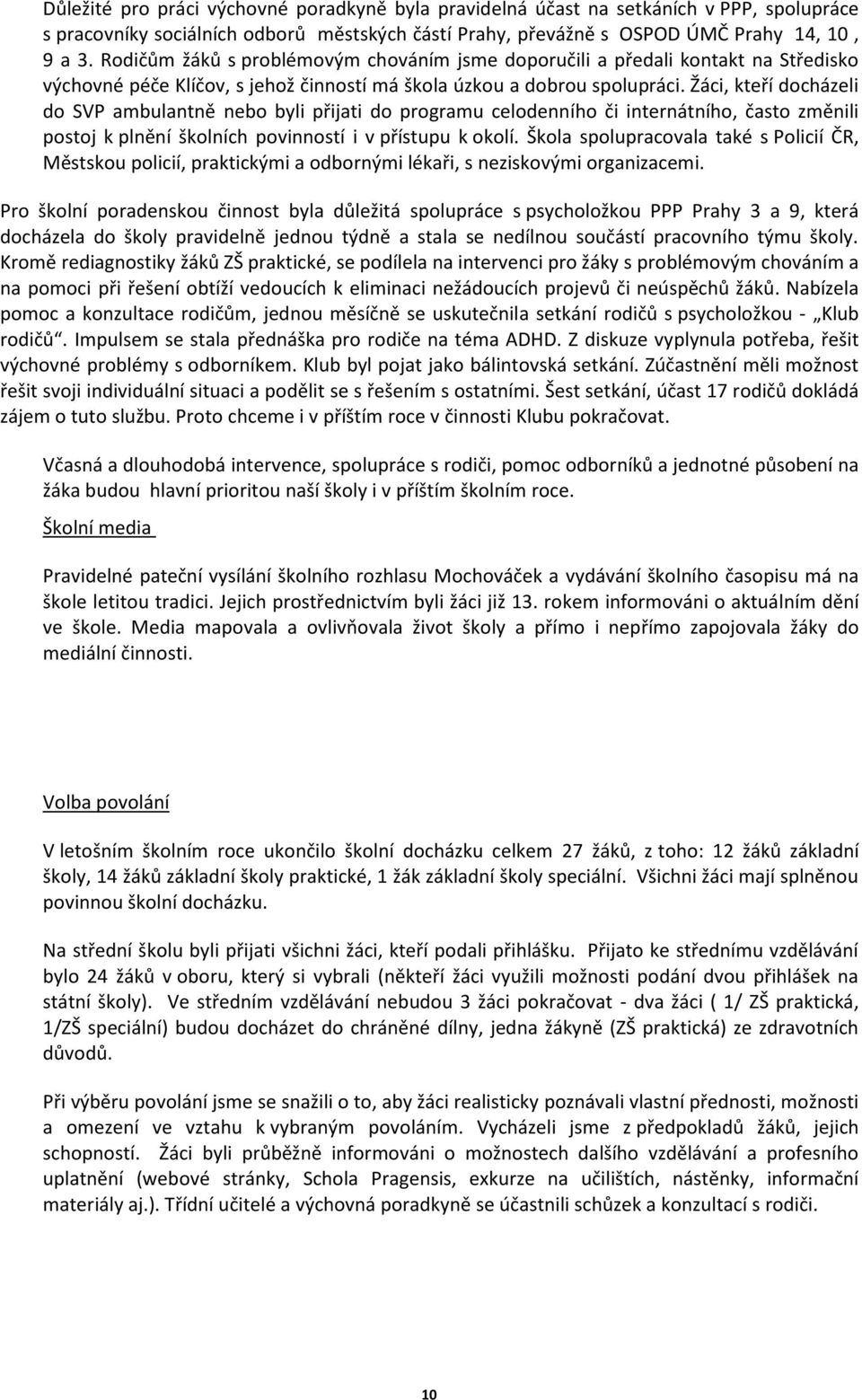 Žáci, kteří docházeli do SVP ambulantně nebo byli přijati do programu celodenního či internátního, často změnili postoj k plnění školních povinností i v přístupu k okolí.