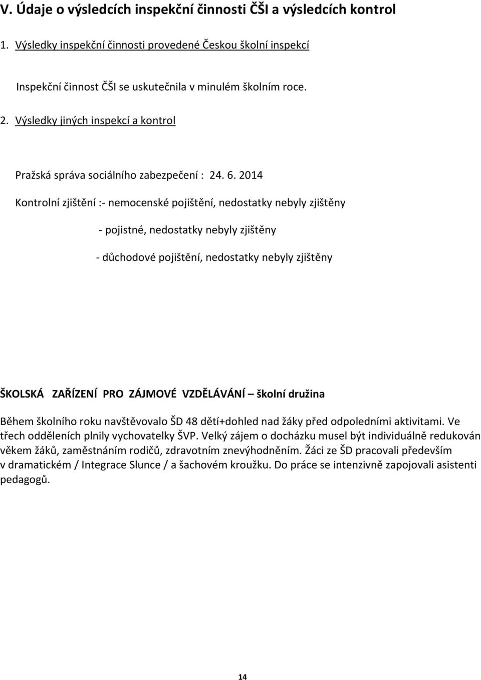 2014 Kontrolní zjištění :- nemocenské pojištění, nedostatky nebyly zjištěny - pojistné, nedostatky nebyly zjištěny - důchodové pojištění, nedostatky nebyly zjištěny ŠKOLSKÁ ZAŘÍZENÍ PRO ZÁJMOVÉ