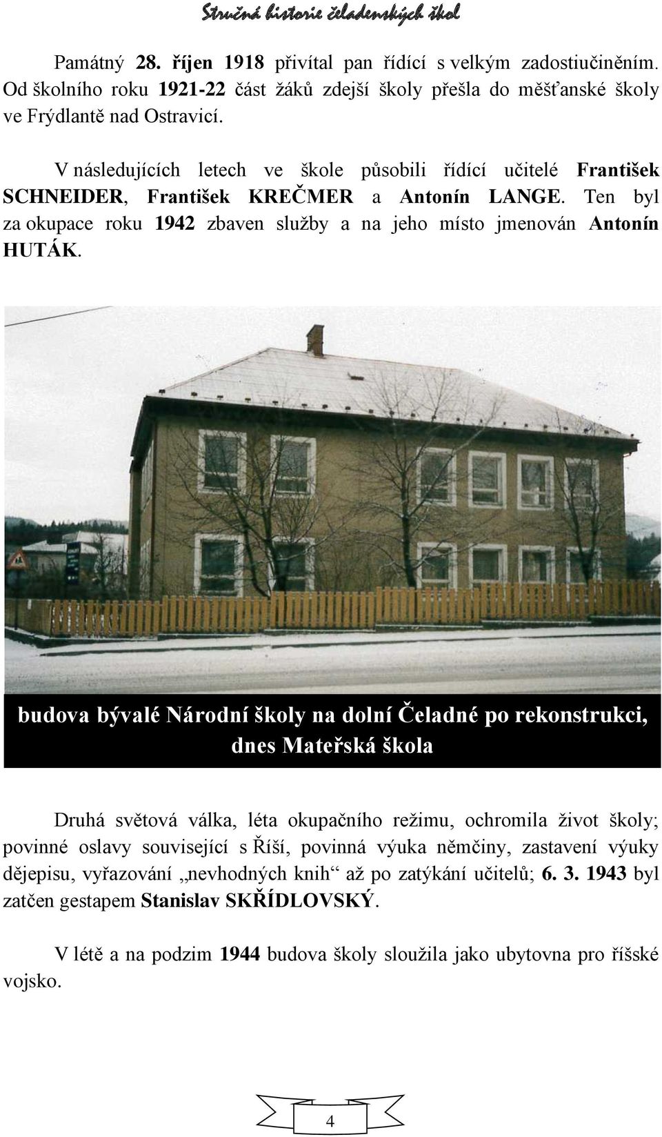 budova bývalé Národní školy na dolní Čeladné po rekonstrukci, dnes Mateřská škola Druhá světová válka, léta okupačního režimu, ochromila život školy; povinné oslavy související s Říší, povinná