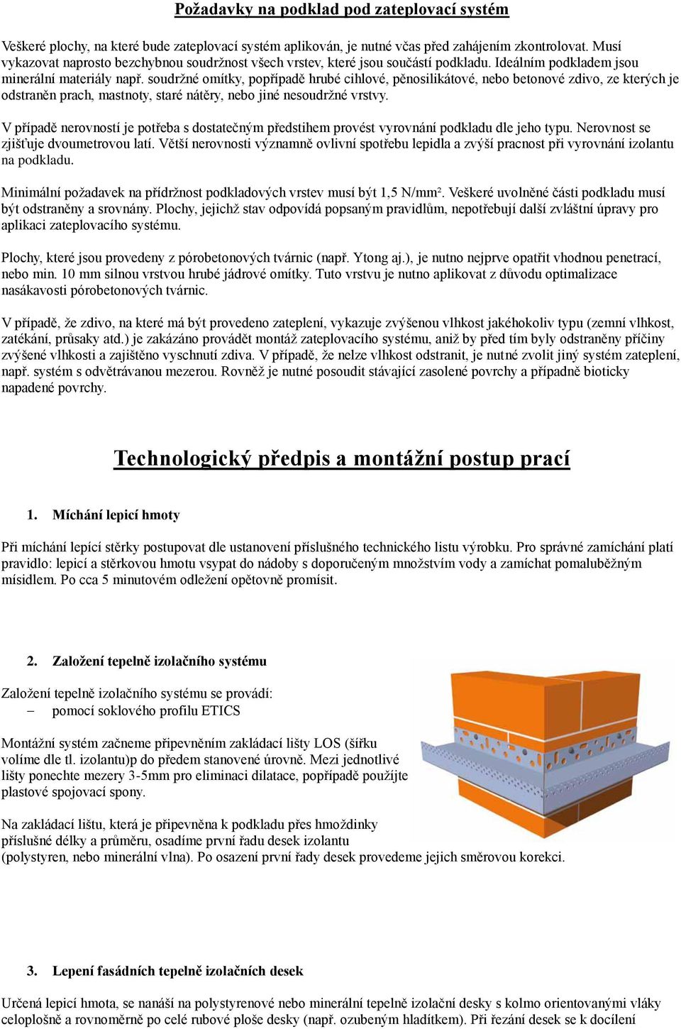 soudržné omítky, popřípadě hrubé cihlové, pěnosilikátové, nebo betonové zdivo, ze kterých je odstraněn prach, mastnoty, staré nátěry, nebo jiné nesoudržné vrstvy.