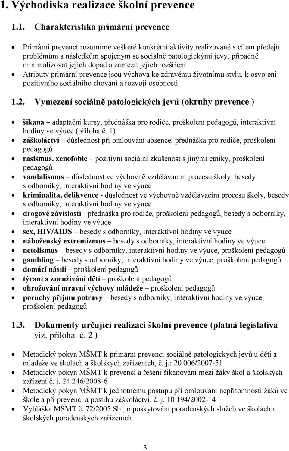 chování a rozvoji osobnosti 1.2. Vymezení sociálně patologických jevů (okruhy prevence ) šikana adaptační kursy, přednáška pro rodiče, proškolení pedagogů, interaktivní hodiny ve výuce (příloha č.