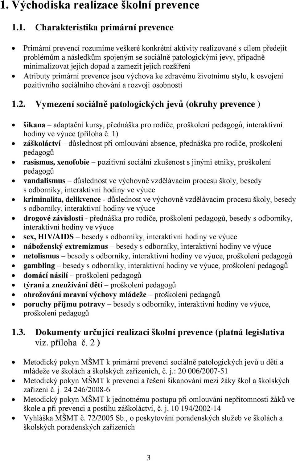 chování a rozvoji osobnosti 1.2. Vymezení sociálně patologických jevů (okruhy prevence ) šikana adaptační kursy, přednáška pro rodiče, proškolení pedagogů, interaktivní hodiny ve výuce (příloha č.