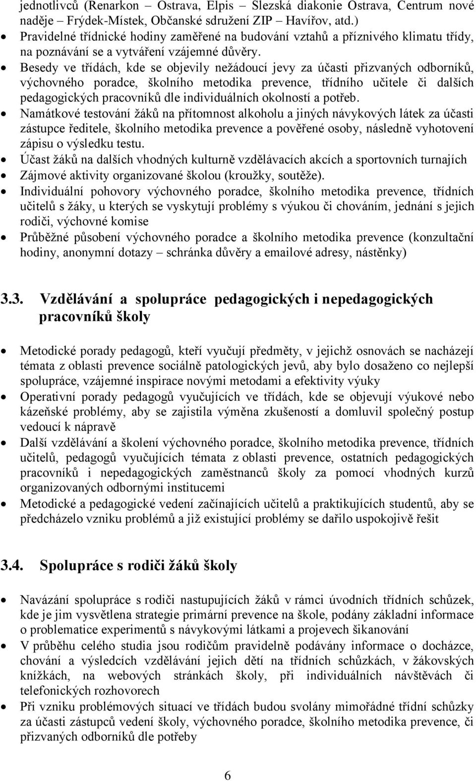 Besedy ve třídách, kde se objevily nežádoucí jevy za účasti přizvaných odborníků, výchovného poradce, školního metodika prevence, třídního učitele či dalších pedagogických pracovníků dle