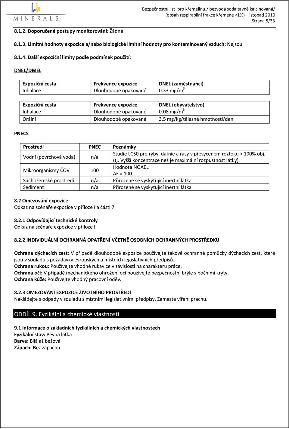 33 mg/m 3 Expoziční cesta Frekvence expozice DNEL (obyvatelstvo) Inhalace Dlouhodobé opakované 0.08 mg/m 3 Orální Dlouhodobé opakované 3.