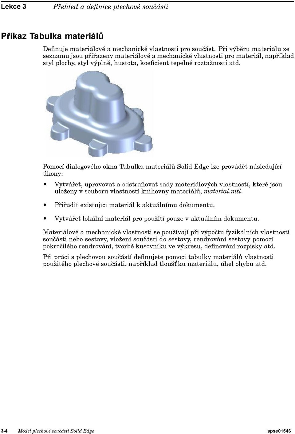 Pomocí dialogového okna Tabulka materiálů Solid Edge lze provádět následující úkony: Vytvářet, upravovat a odstraňovat sady materiálových vlastností, které jsou uloženy v souboru vlastností knihovny