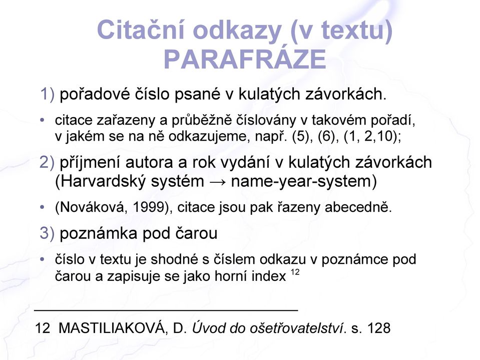 (5), (6), (1, 2,10); 2) příjmení autora a rok vydání v kulatých závorkách (Harvardský systém name-year-system) (Nováková,