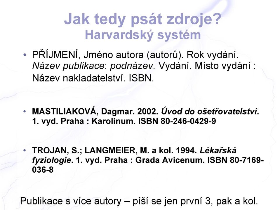 Úvod do ošetřovatelství. 1. vyd. Praha : Karolinum. ISBN 80-246-0429-9 TROJAN, S.; LANGMEIER, M. a kol.