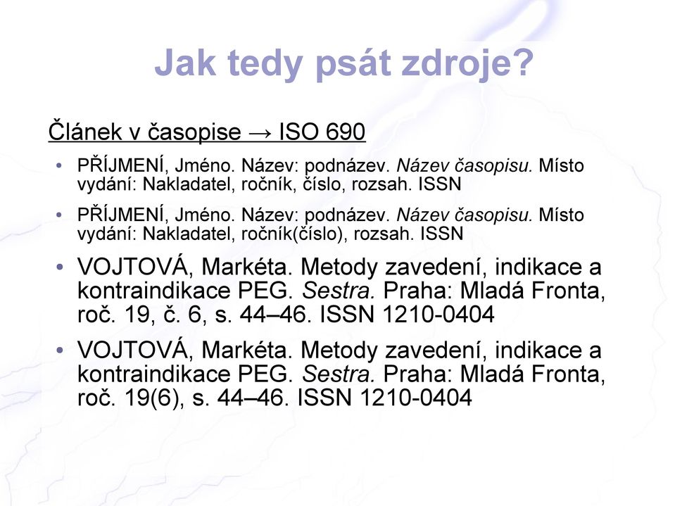 Místo vydání: Nakladatel, ročník(číslo), rozsah. ISSN VOJTOVÁ, Markéta. Metody zavedení, indikace a kontraindikace PEG. Sestra.