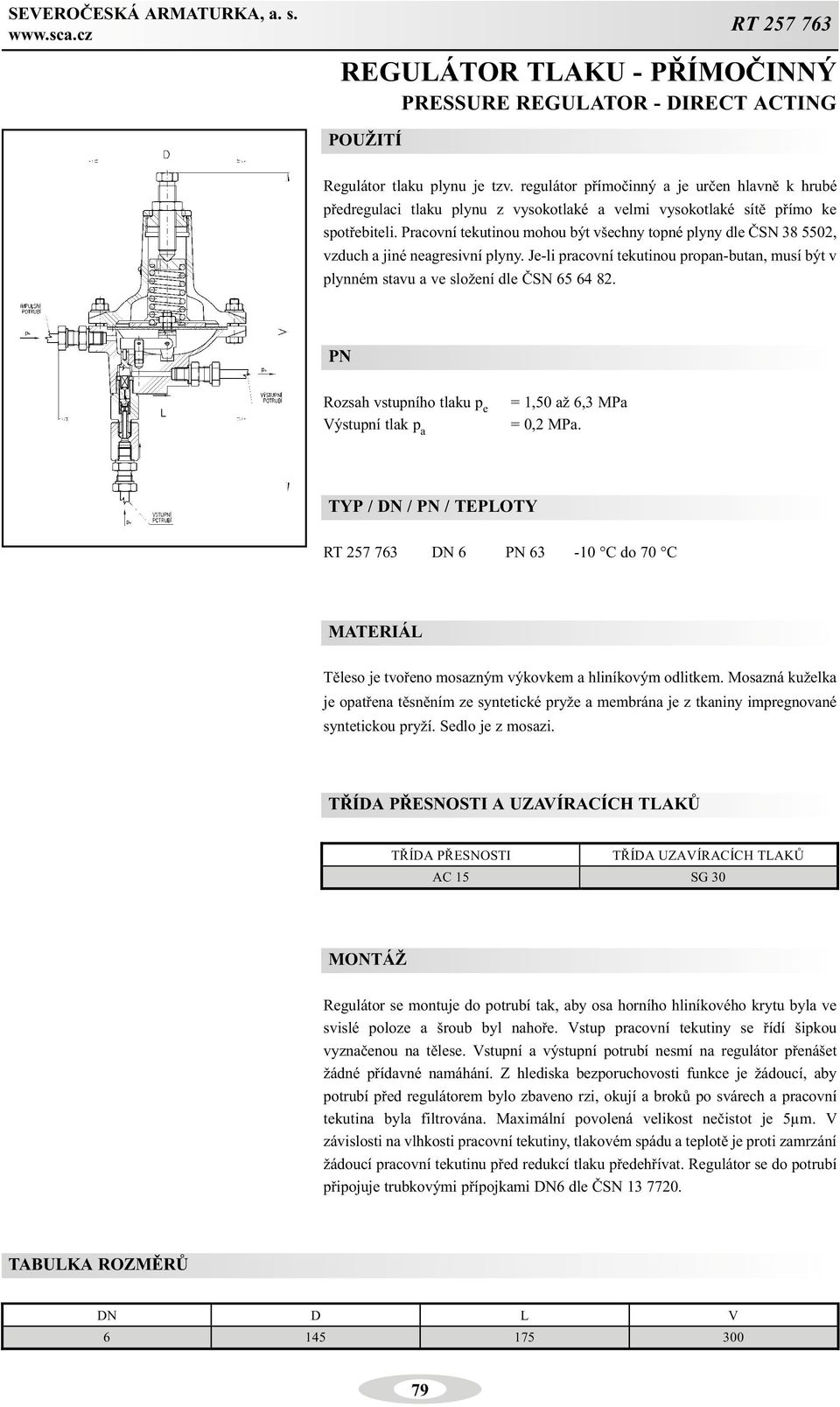 Pracovní tekutinou mohou být všechny topné plyny dle ÈSN 38 5502, vzduch a jiné neagresivní plyny. Je-li pracovní tekutinou propan-butan, musí být v plynném stavu a ve složení dle ÈSN 65 64 82.