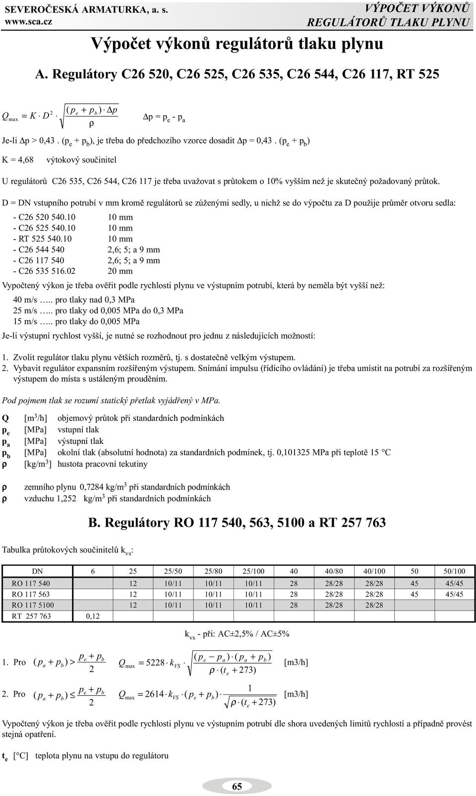 (p e + p b ) K = 4,68 výtokový souèinitel U regulátorù C26 535, C26 544, C26 117 je tøeba uvažovat s prùtokem o 10% vyšším než je skuteèný požadovaný prùtok.