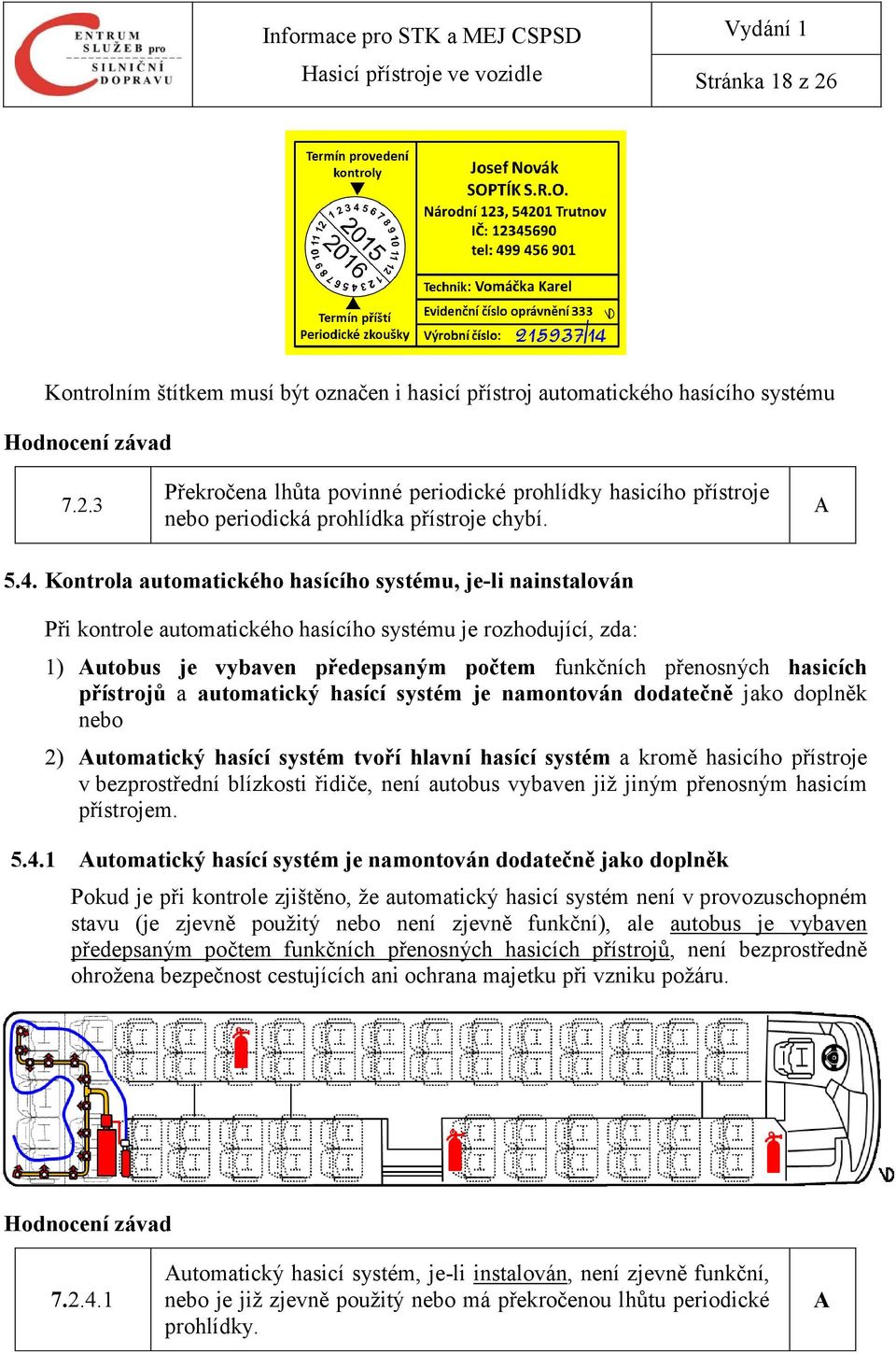 Kontrola automatického hasícího systému, je-li nainstalován Při kontrole automatického hasícího systému je rozhodující, zda: 1) Autobus je vybaven předepsaným počtem funkčních přenosných hasicích