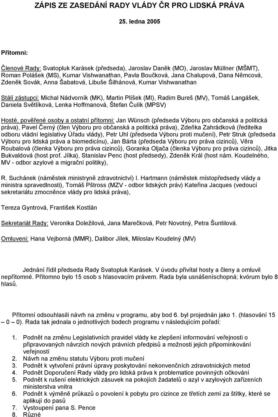 Zdeněk Sovák, Anna Šabatová, Libuše Šilhánová, Kumar Vishwanathan Stálí zástupci: Michal Nádvorník (MK), Martin Plíšek (MI), Radim Bureš (MV), Tomáš Langášek, Daniela Světlíková, Lenka Hoffmanová,