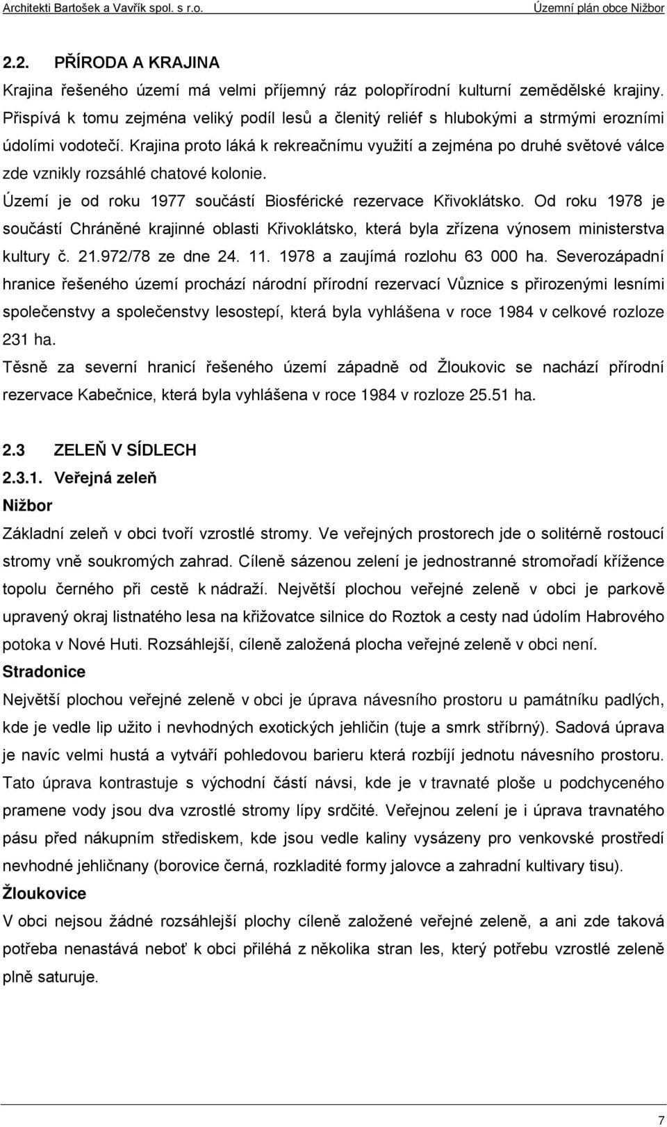 Krajina proto láká k rekreačnímu využití a zejména po druhé světové válce zde vznikly rozsáhlé chatové kolonie. Území je od roku 1977 součástí Biosférické rezervace Křivoklátsko.