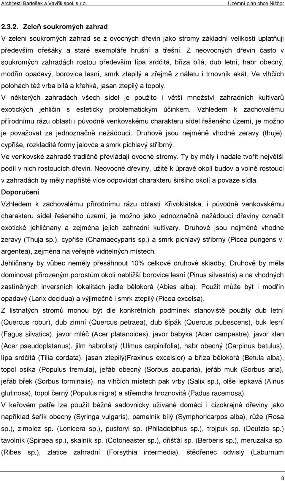 Ve vlhčích polohách též vrba bílá a křehká, jasan ztepilý a topoly.
