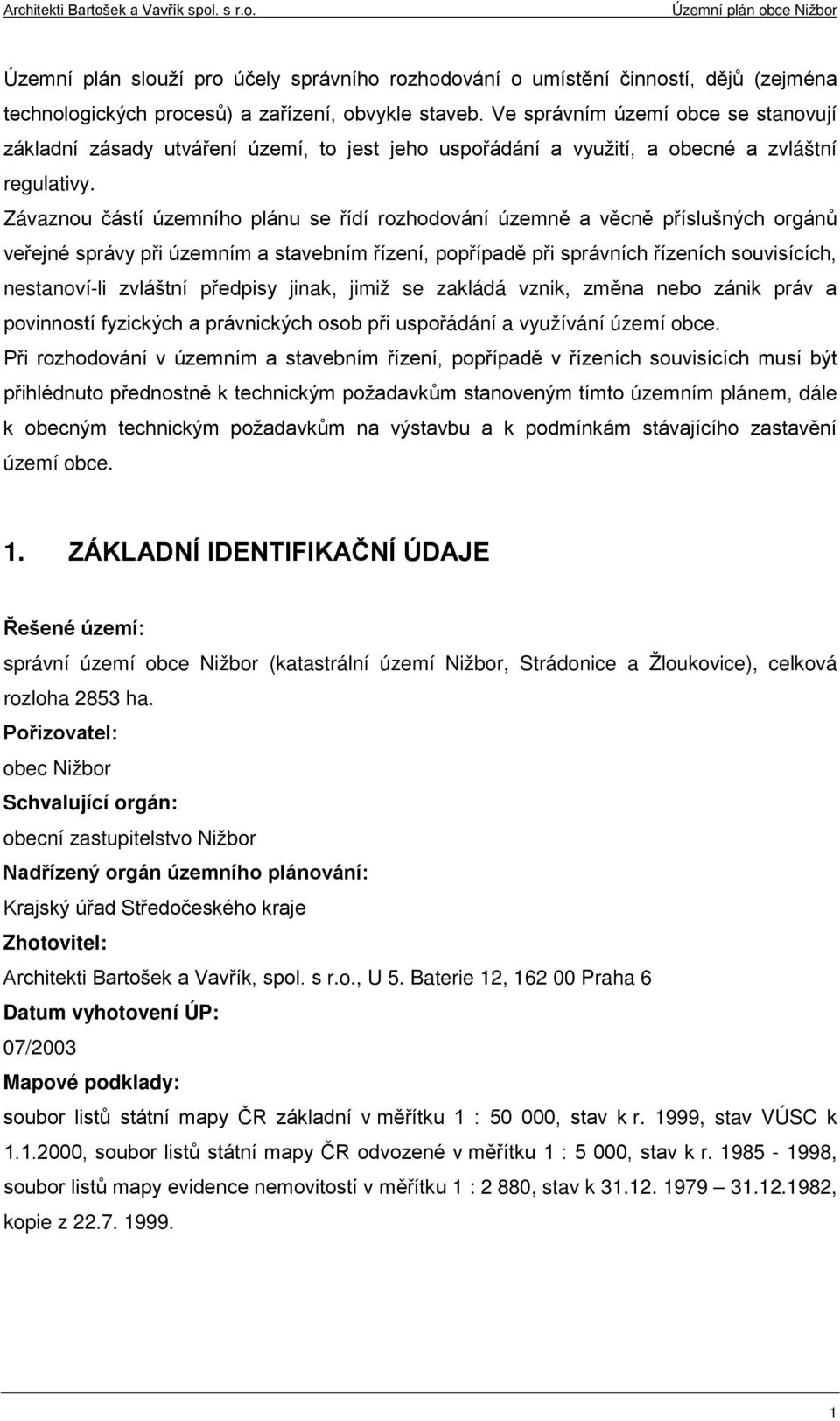 Závaznou částí územního plánu se řídí rozhodování územně a věcně příslušných orgánů veřejné správy při územním a stavebním řízení, popřípadě při správních řízeních souvisících, nestanoví-li zvláštní