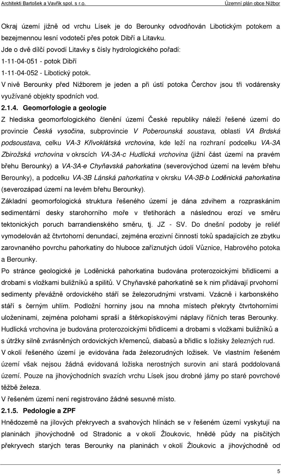 V nivě Berounky před Nižborem je jeden a při ústí potoka Čerchov jsou tři vodárensky využívané objekty spodních vod. 2.1.4.