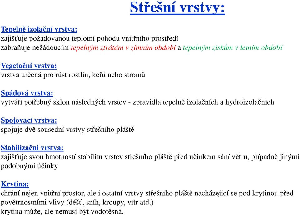 sousední vrstvy střešního pláště Střešní vrstvy: Stabilizační vrstva: zajišťuje svou hmotností stabilitu vrstev střešního pláště před účinkem sání větru, případně jinými podobnými účinky
