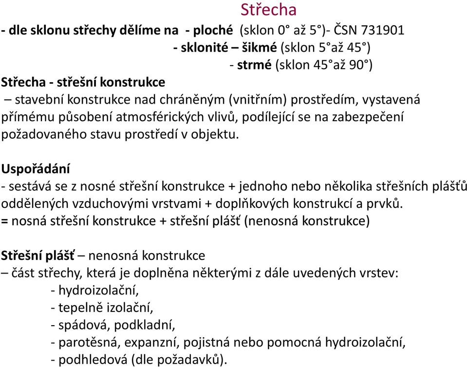 Uspořádání -sestává se z nosné střešní konstrukce + jednoho nebo několika střešních plášťů oddělených vzduchovými vrstvami + doplňkových konstrukcí a prvků.