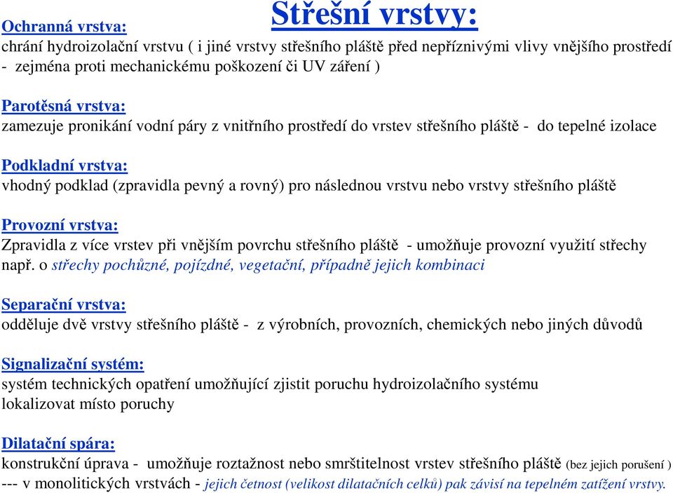 nebo vrstvy střešního pláště Provozní vrstva: Zpravidla z více vrstev při vnějším povrchu střešního pláště - umožňuje provozní využití střechy např.
