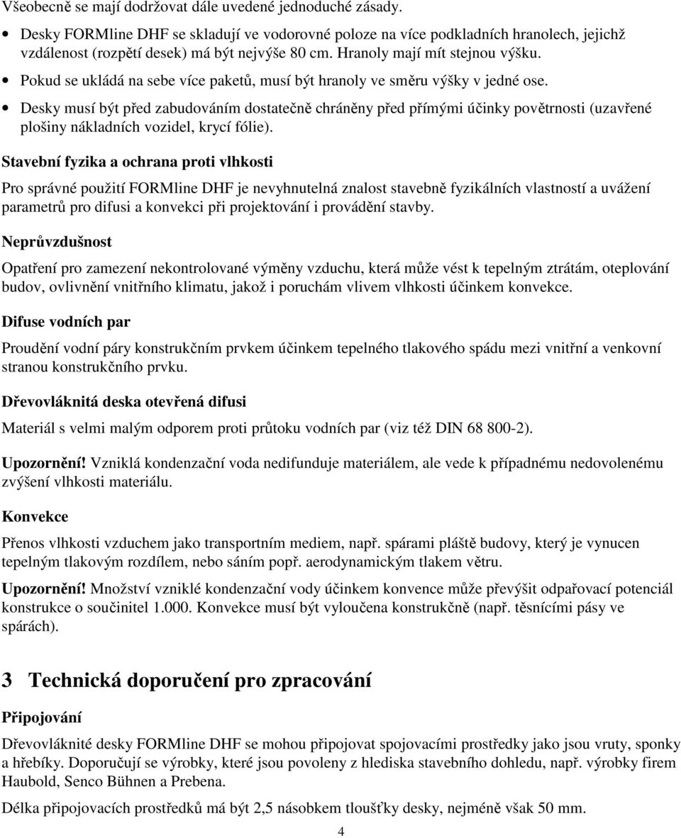 Desky musí být před zabudováním dostatečně chráněny před přímými účinky povětrnosti (uzavřené plošiny nákladních vozidel, krycí fólie).