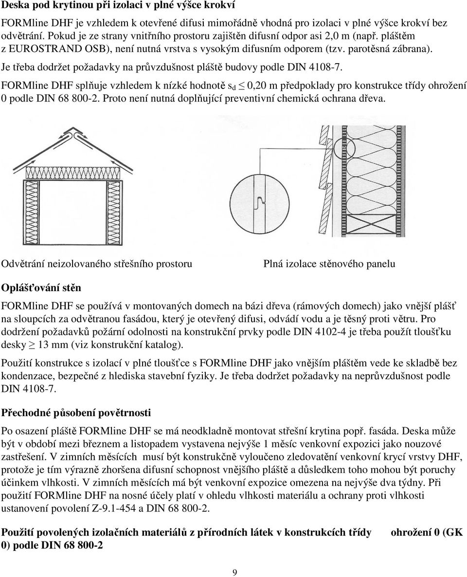Je třeba dodržet požadavky na průvzdušnost pláště budovy podle DIN 4108-7. FORMline DHF splňuje vzhledem k nízké hodnotě s d 0,20 m předpoklady pro konstrukce třídy ohrožení 0 podle DIN 68 800-2.