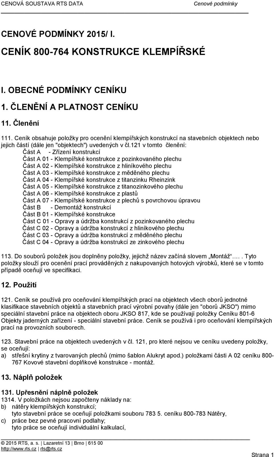 121 v tomto členění: Část A - Zřízení konstrukcí Část A 01 - Klempířské konstrukce z pozinkovaného plechu Část A 02 - Klempířské konstrukce z hliníkového plechu Část A 03 - Klempířské konstrukce z