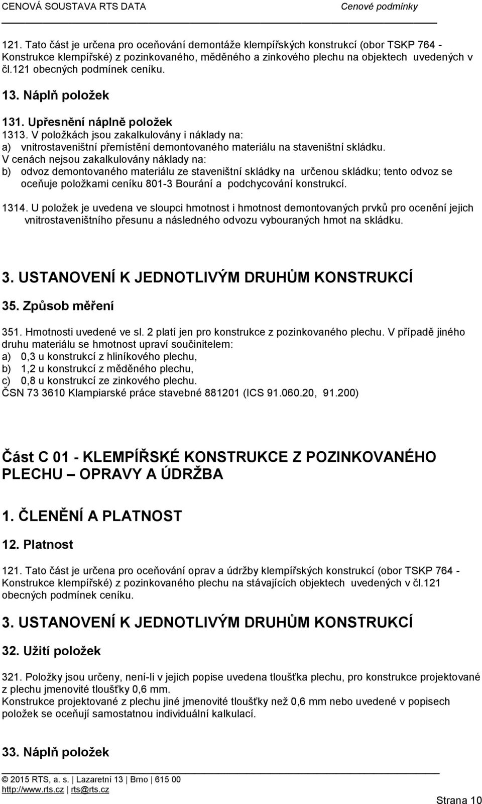 V položkách jsou zakalkulovány i náklady na: a) vnitrostaveništní přemístění demontovaného materiálu na staveništní skládku.