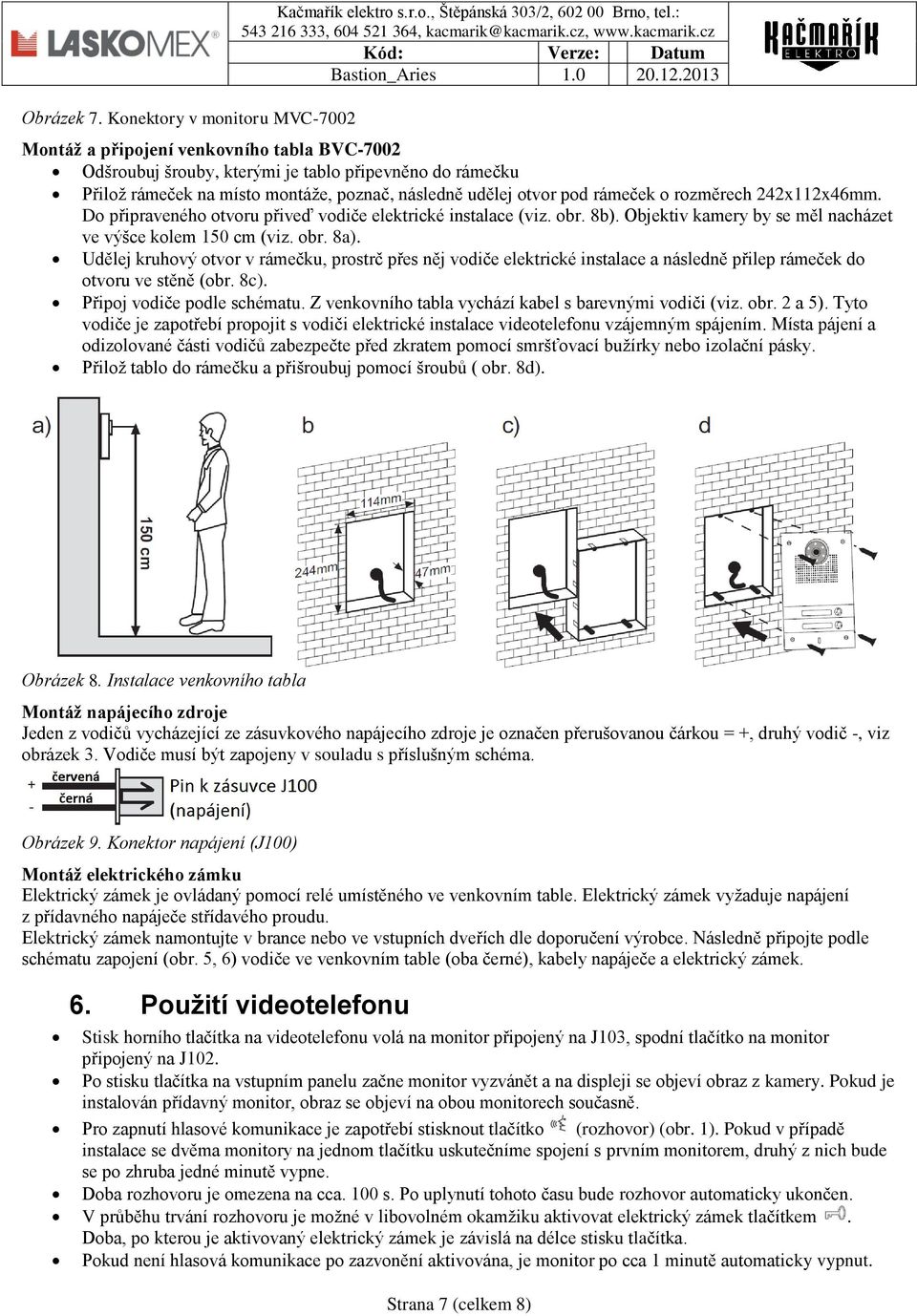 242x112x46mm. Do připraveného otvoru přiveď vodiče elektrické instalace (viz. obr. 8b). Objektiv kamery by se měl nacházet ve výšce kolem 150 cm (viz. obr. 8a).