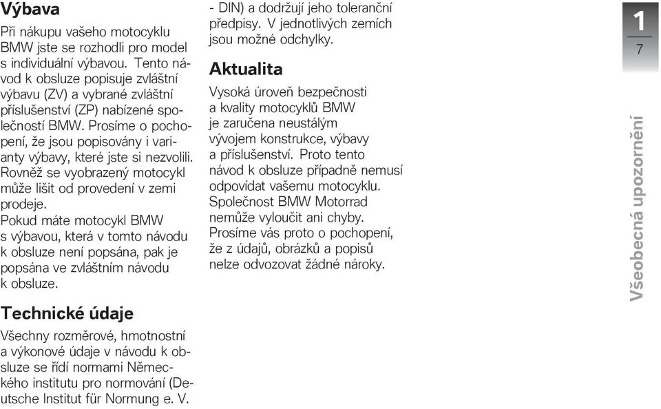 Rovněž se vyobraený motocykl může lišit od provedení v emi prodeje. Pokud máte motocykl BMW s výbavou, která v tomto návodu k obslue není popsána, pak je popsána ve vláštním návodu k obslue.